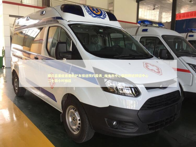 顺庆县重症患者救护车接送预约服务_南充市中心医院附近转运中心二十四小时响应