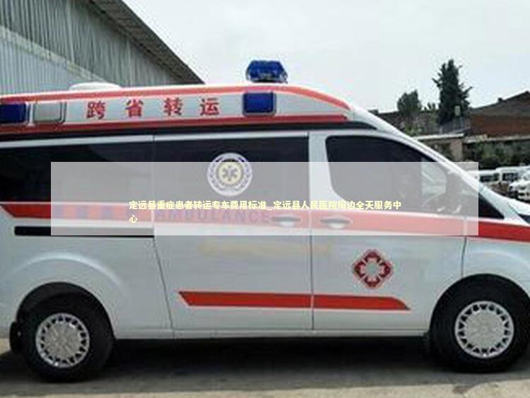 定远县重症患者转运专车费用标准_定远县人民医院周边全天服务中心