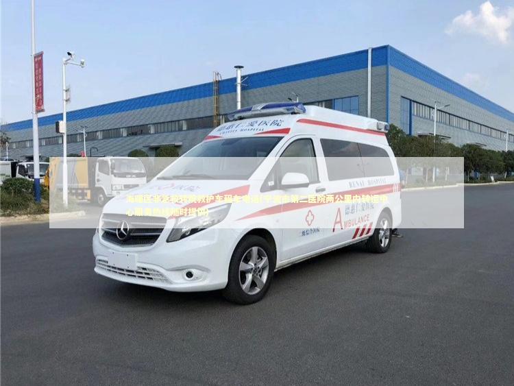 海曙区非急救转院救护车租车电话(宁波市第二医院两公里内转运中心服务热线随时提供)