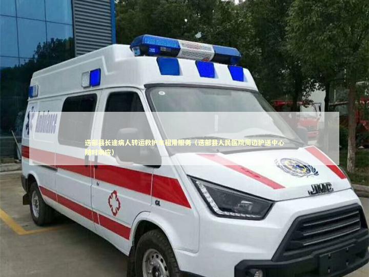 迭部县长途病人转运救护车租用服务（迭部县人民医院周边护送中心随时响应）