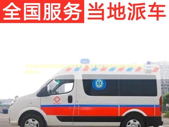 贡觉县长途跨省重症病人租车费用_贡觉县人民医院附近转运救护车服务中心