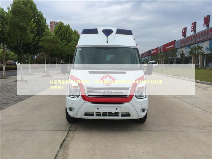 长途跨省救护车转运中心（称多县中心医院附近24小时救护热线服务热线）