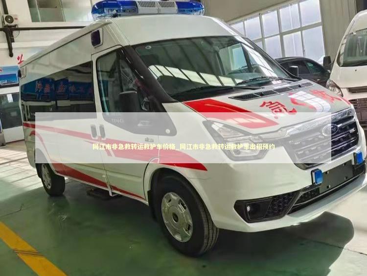 同江市非急救转运救护车价格_同江市非急救转运救护车出租预约
