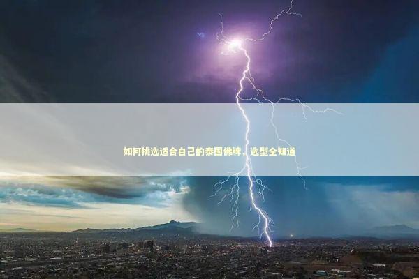 如何挑选适合自己的泰国佛牌，选型全知道