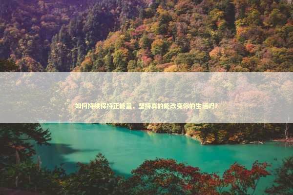 如何持续保持正能量，坚持真的能改变你的生活吗？