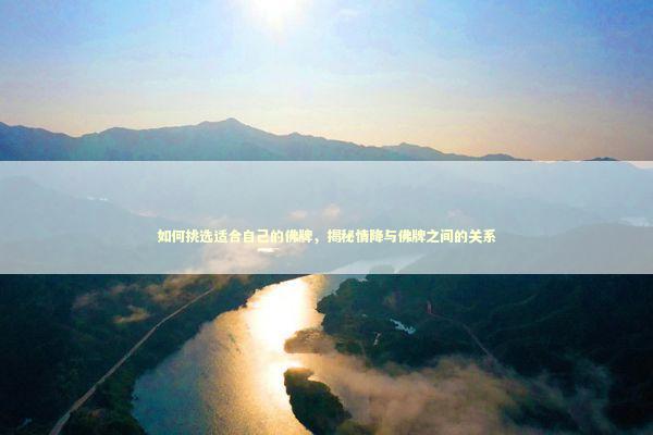 如何挑选适合自己的佛牌，揭秘情降与佛牌之间的关系