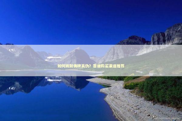 如何辨别佛牌真伪？靠谱购买渠道推荐